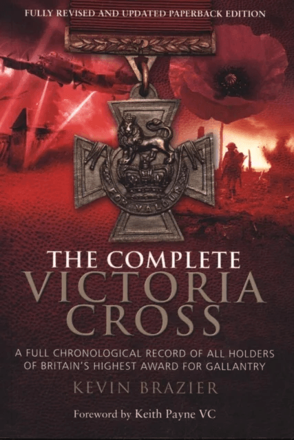 Complete Victoria Cross: A Full Chronological Record of All Holders of Britain's Highest Award for G av Kevin Brazier