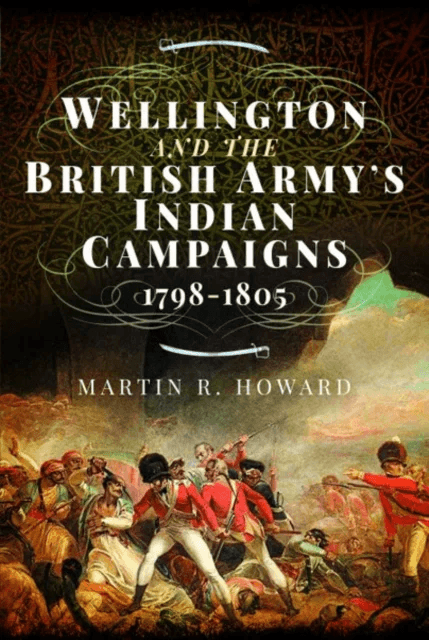 Wellington and the British Army's Indian Campaigns 1798 - 1805 av Martin R Howard