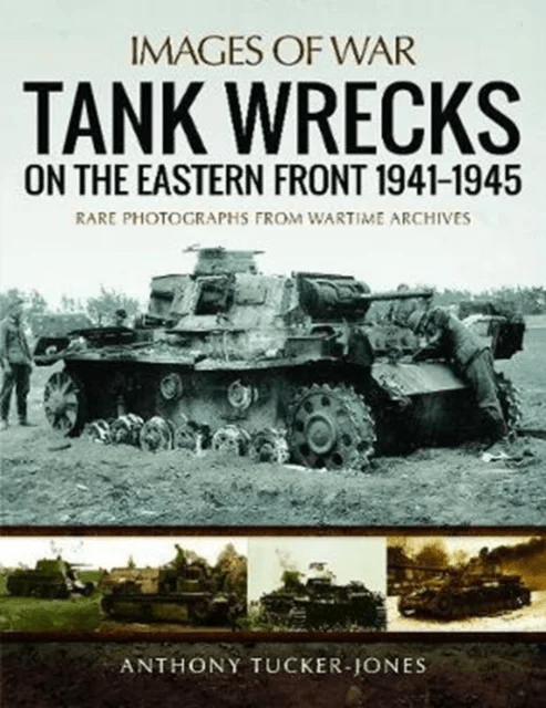 Tank Wrecks of the Eastern Front 1941 - 1945 av Anthony Tucker-Jones