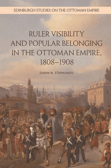 Ruler Visibility and Popular Belonging in the Ottoman Empire, 1808-1908 av Darin Stephanov
