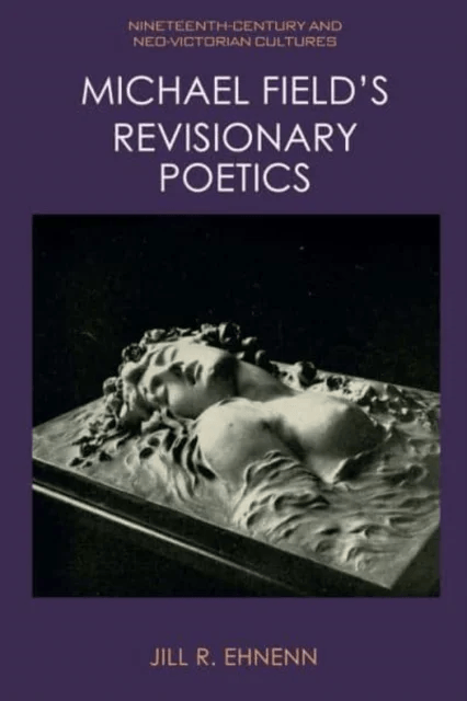Michael Field's Revisionary Poetics av Jill Ehnenn
