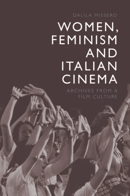 Women, Feminism and Italian Cinema av Dalila Missero