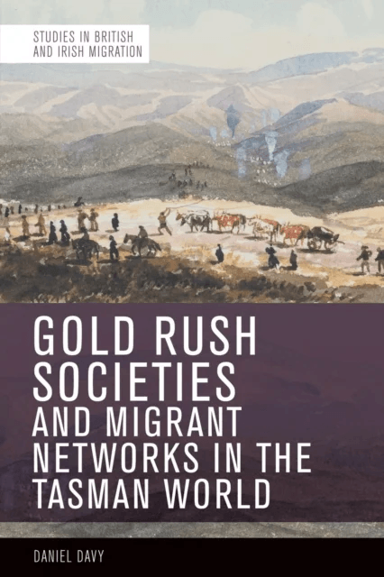 Gold Rush Societies, Environments and Migrant Networks in the Tasman World av Daniel Davy