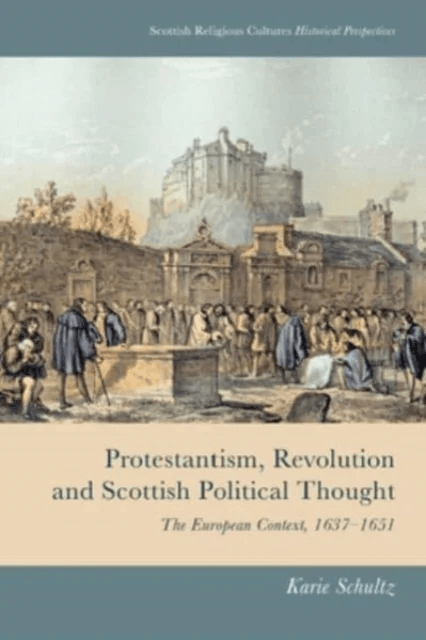 Protestantism, Revolution and Scottish Political Thought av Karie Schultz
