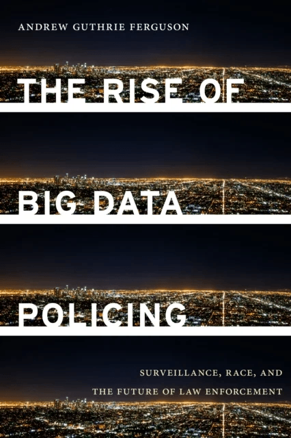 The Rise of Big Data Policing av Andrew Guthrie Ferguson