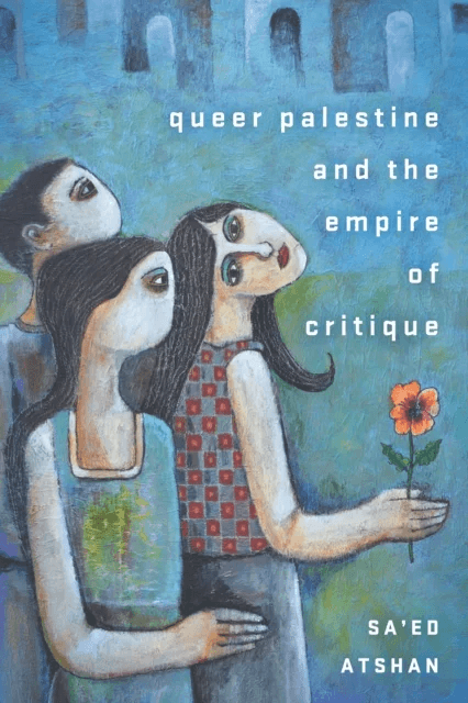 Queer Palestine and the Empire of Critique av Sa'ed Atshan