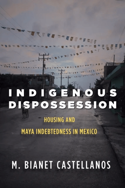 Indigenous Dispossession av M. Bianet Castellanos