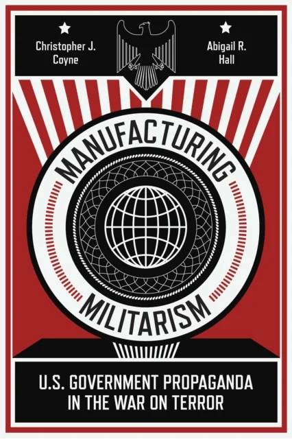 Manufacturing Militarism av Christopher J. Coyne, Abigail R. Hall