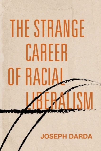 The Strange Career of Racial Liberalism av Joseph Darda