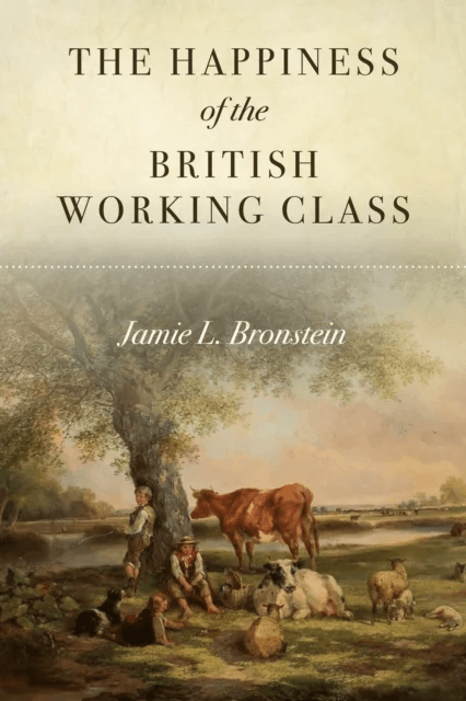 The Happiness of the British Working Class av Jamie L. Bronstein