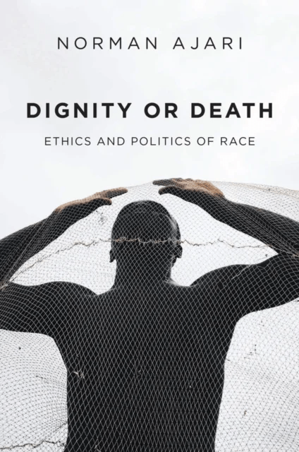 Dignity or Death - Ethics and Politics of Race av N Ajari