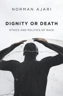 Dignity or Death - Ethics and Politics of Race av N Ajari