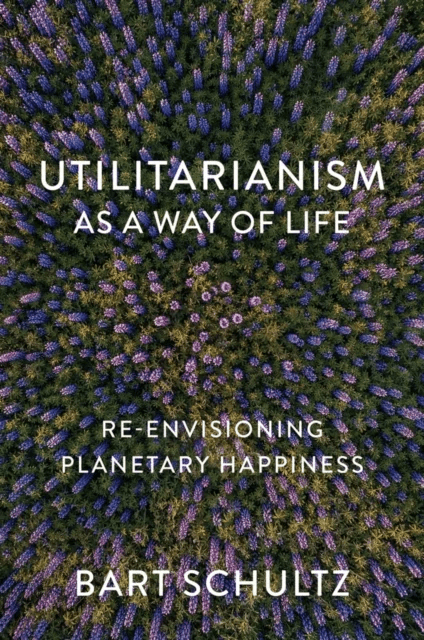 Utilitarianism as a Way of Life av Bart (University of Chicago) Schultz