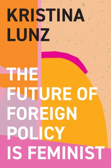 The Future of Foreign Policy Is Feminist av Kristina Lunz