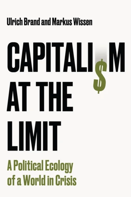 Capitalism at the Limit av Ulrich (University of Vienna Austria) Brand, Markus (Berlin School of Economics and Law (BSEL) Germany) Wissen