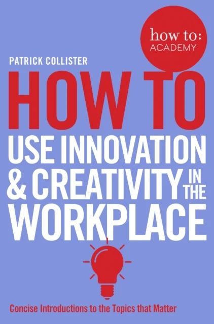 How To Use Innovation and Creativity in the Workplace av Patrick Collister