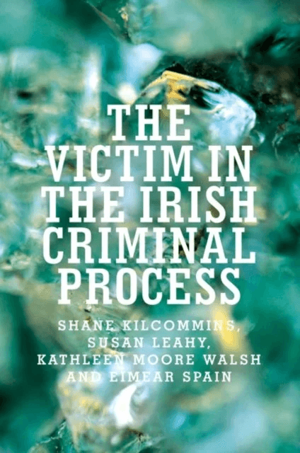 The Victim in the Irish Criminal Process av Shane Kilcommins, Susan Leahy, Kathleen Moore Walsh, Eimear Spain
