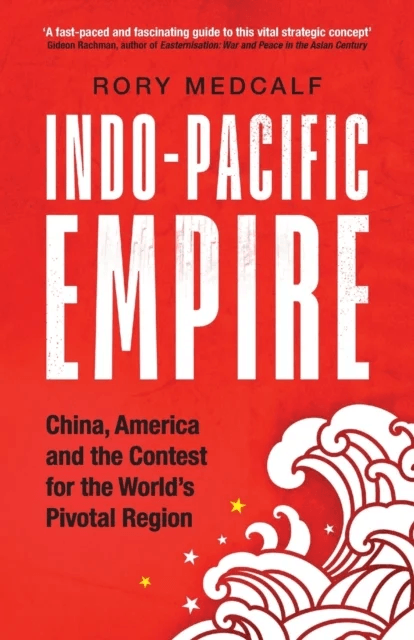 Indo-Pacific Empire av Rory (Head National Security College) Medcalf