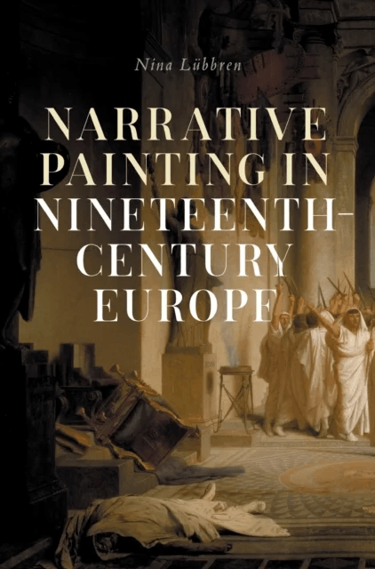 Narrative Painting in Nineteenth-Century Europe av Nina Lubbren