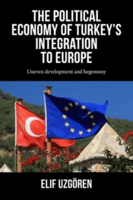 The Political Economy of Turkey¿s Integration into Europe av Elif Uzgoren