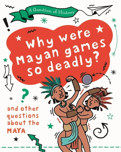 A Question of History: Why were Maya games so deadly? And other questions about the Maya av Tim Cooke