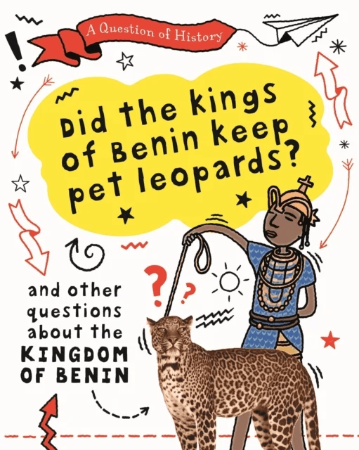 A Question of History: Did the kings of Benin keep pet leopards? And other questions about the kingd av Tim Cooke