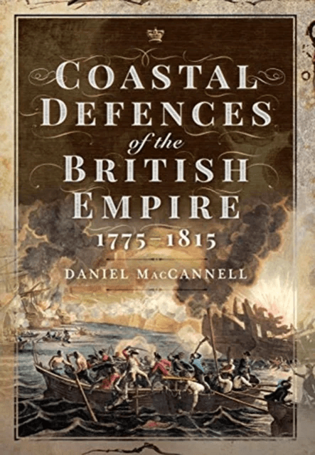 Coastal Defences of the British Empire in the Revolutionary &amp; Napoleonic Eras av Daniel S MacCannell