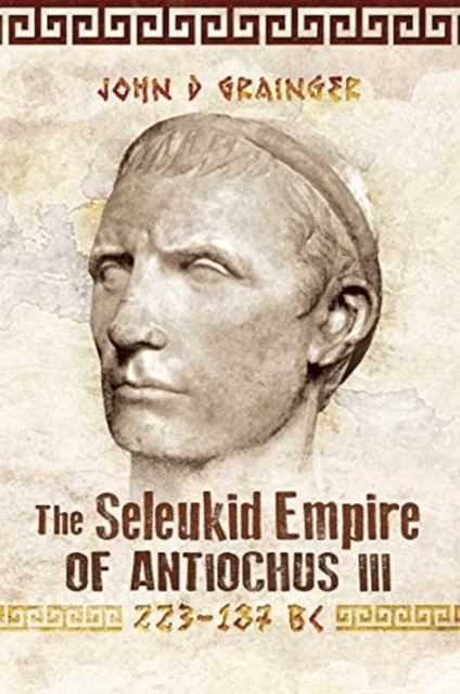 The Seleukid Empire of Antiochus III, 223-187 BC av John D Grainger