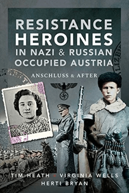Resistance Heroines in Nazi- and Russian-Occupied Austria av Tim Heath, Virginia Wells Bryan, Herti