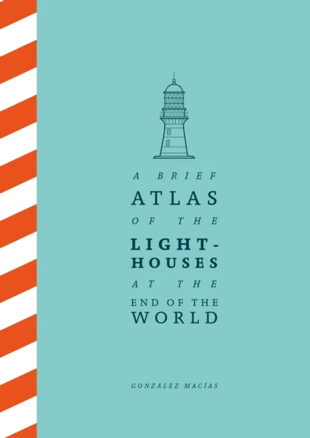 A Brief Atlas of the Lighthouses at the End of the World av Gonzalez Macias