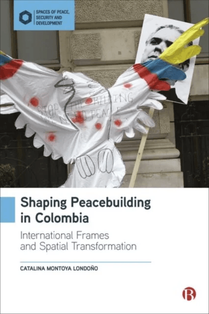 Shaping Peacebuilding in Colombia av Catalina (Liverpool Hope University UK.) Montoya Londono