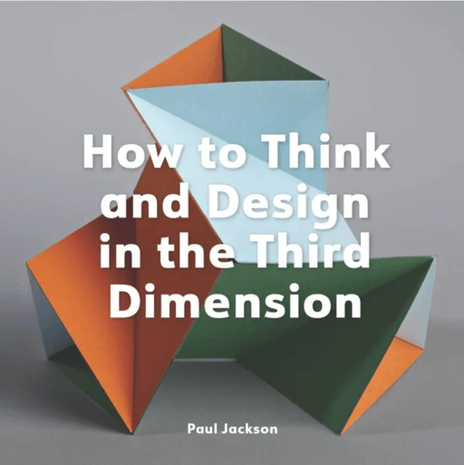 How to Think and Design in the Third Dimension av Paul Jackson