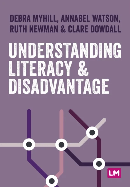 Understanding Literacy and Disadvantage av Debra Myhill, Annabel Watson, Ruth Newman, Clare Dowdall