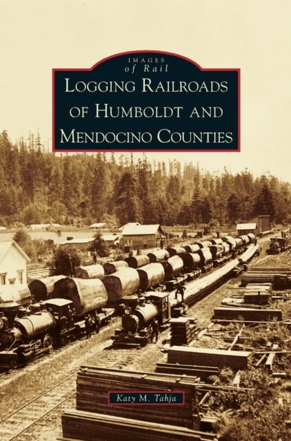 Logging Railroads of Humboldt and Mendocino Counties av Katy M Tahja