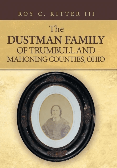 The Dustman Family of Trumbull and Mahoning Counties, Ohio av Roy C III Ritter