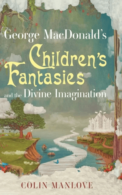 George MacDonald's Children's Fantasies and the Divine Imagination av Colin Manlove