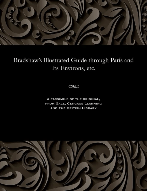 Bradshaw's Illustrated Guide Through Paris and Its Environs, Etc. av George Bradshaw