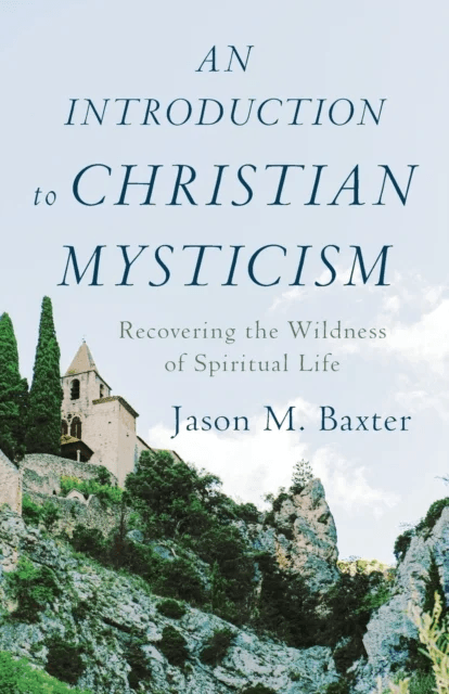 An Introduction to Christian Mysticism - Recovering the Wildness of Spiritual Life av Jason M. Baxter