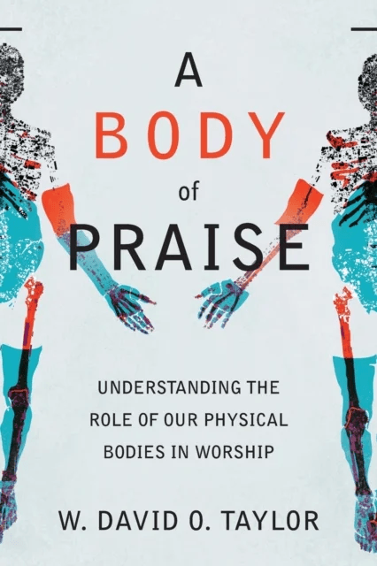 A Body of Praise ¿ Understanding the Role of Our Physical Bodies in Worship av W. David O. Taylor