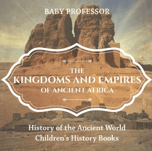 The Kingdoms and Empires of Ancient Africa - History of the Ancient World Children's History Books av Baby Professor