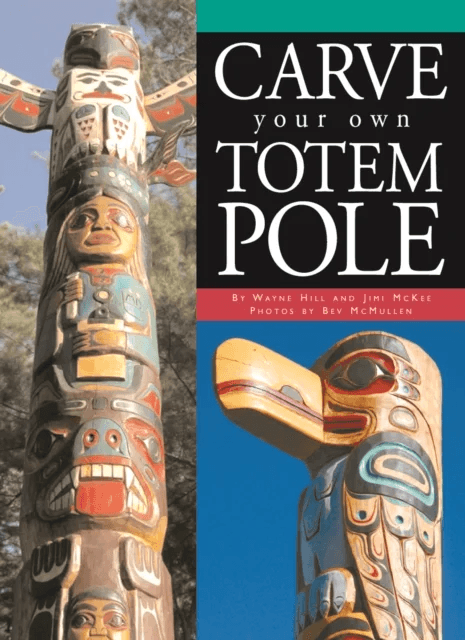 Carve Your Own Totem Pole av Wayne Hill, Jimi McKee, Bev McMullen
