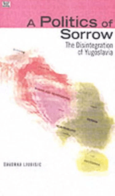 A Politics Of Sorrow - The Disintegration of Yugoslavia av Davorka Ljubisic