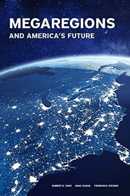 Megaregions and America's Future av Frederick Steiner, Ming Zhang, Robert D. Yaro