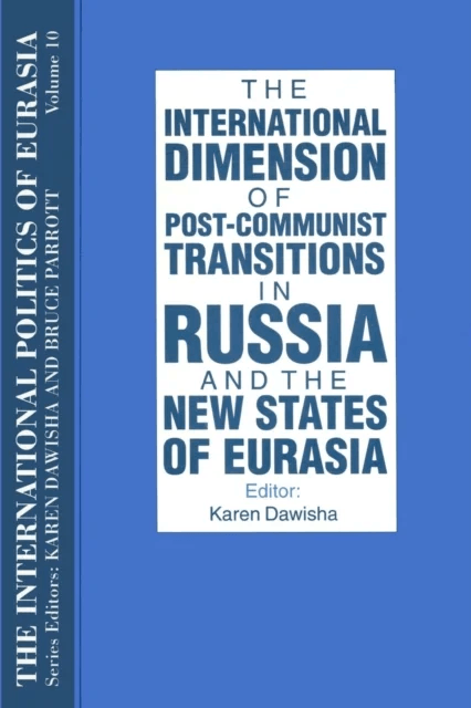 The International Politics of Eurasia: v. 10: The International Dimension of Post-communist Transiti av S. Frederick Starr, Karen Dawisha
