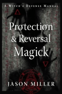 Protection and Reversal Magick (Revised and Updated Edition) av Jason Miller