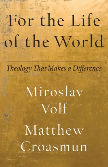 For the Life of the World - Theology That Makes a Difference av Miroslav Volf, Matthew Croasmun