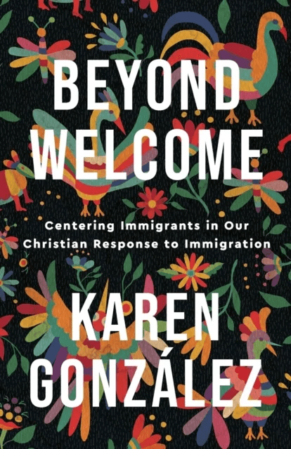 Beyond Welcome ¿ Centering Immigrants in Our Christian Response to Immigration av Karen Gonzalez