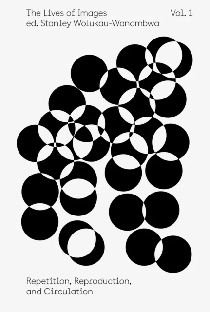 The Lives of Images, Vol I: Repetition, Reproduction, Circulation av Stanley Wolukau-Wanambwa, Paul Pfeiffer, Kate Steciw