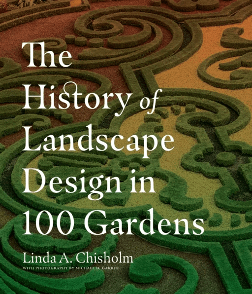 The History of Landscape Design in 100 Gardens av Linda A. Chisholm