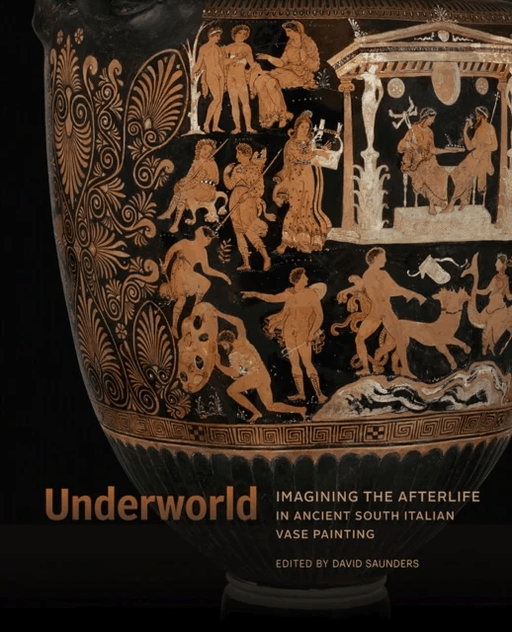 Underworld - Imagining the Afterlife in Ancient South Italian Vase Painting av David Saunders